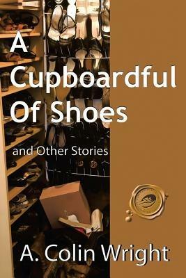 A Cupboardful of Shoes: And Other Stories - A Colin Wright - cover