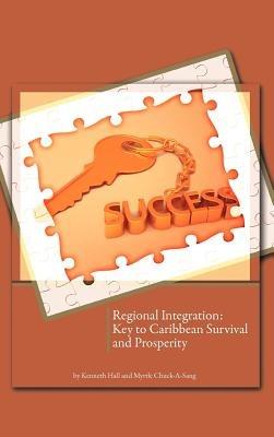 Regional Integration: Key to Caribbean Survival and Prosperity - Kenneth Hall,Myrtle Chuck-A-Sang - cover