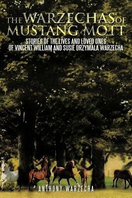 The Warzechas of Mustang Mott: Stories of the Lives and Loved Ones of Vincent William and Susie Drzymala Warzecha - Anthony Warzecha - cover