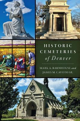 Historic Cemeteries of Denver - Mark A Barnhouse,Sr James M Cavoto - cover