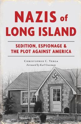 Nazis of Long Island: Sedition, Espionage & the Plot Against America - Christopher C Verga - cover