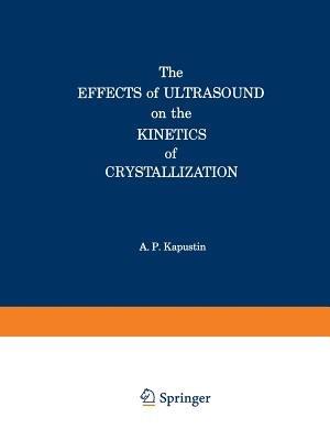 The Effects of Ultrasound on the Kinetics of Crystallization - Alexander P. Kapustin - cover