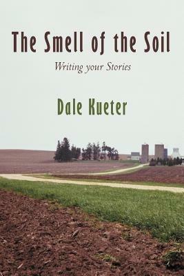 The Smell of the Soil: Writing Your Stories - Dale Kueter - cover