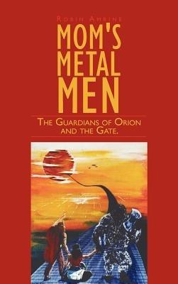Mom's Metal Men: The Guardians of Orion and the Gate. - Robin Amrine - cover