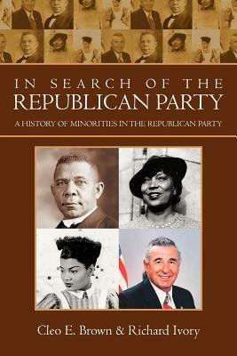 In Search of the Republican Party: A History of Minorities in the Republican Party - Cleo E Brown - cover