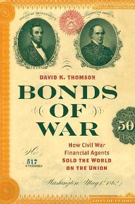Bonds of War: How Civil War Financial Agents Sold the World on the Union - David K. Thomson - cover