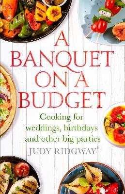 A Banquet on a Budget: Cooking for weddings, birthdays and other big parties - Judy Ridgway - cover