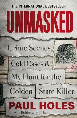 Unmasked: Crime Scenes, Cold Cases and My Hunt for the Golden State Killer - Paul Holes - cover