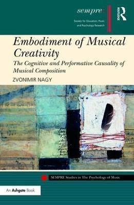 Embodiment of Musical Creativity: The Cognitive and Performative Causality of Musical Composition - Zvonimir Nagy - cover