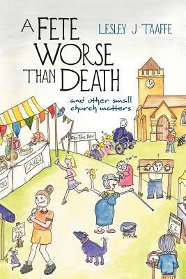 A Fete Worse Than Death: (And Other Small Church Matters) - Lesley J Taaffe - cover