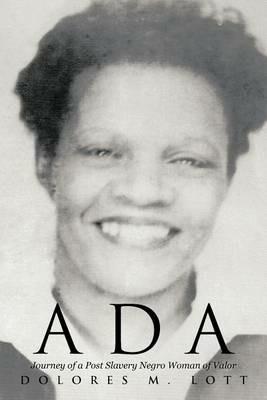 ADA: Journey of a Post Slavery Negro Woman of Valor - Dolores M Lott - cover