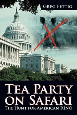 Tea Party on Safari: The Hunt for American Rino - Greg Fettig - cover