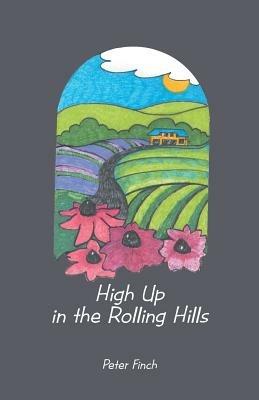 High Up in the Rolling Hills: A Living on the Land - Peter Finch - cover