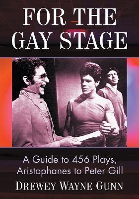 For the Gay Stage: A Guide to 456 Plays, Aristophanes to Peter Gill - Drewey Wayne Gunn - cover