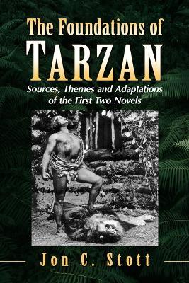 The Foundations of Tarzan: Sources, Themes and Adaptations of the First Two Novels - Jon C Stott - cover