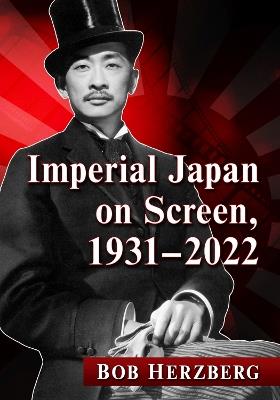 Imperial Japan on Screen, 1931-2022 - Bob Herzberg - cover