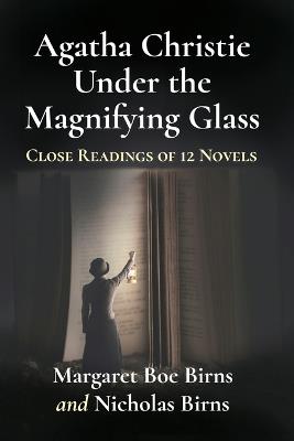 Agatha Christie Under the Magnifying Glass: Close Readings of 12 Novels - Margaret Boe Birns,Nicholas Birns - cover