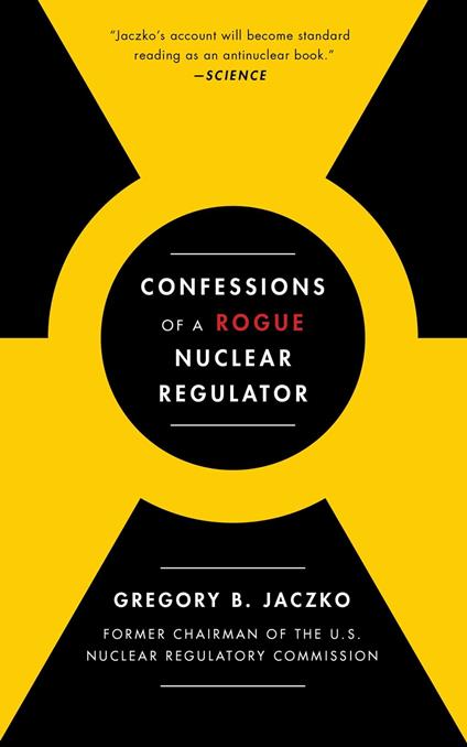 Confessions of a Rogue Nuclear Regulator