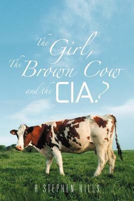 The Girl, the Brown Cow and the CIA? - R Stephen Hills - cover