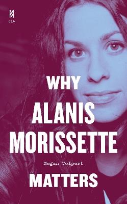 Why Alanis Morissette Matters - Megan Volpert - cover