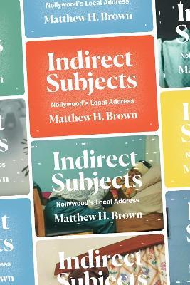 Indirect Subjects: Nollywood's Local Address - Matthew H. Brown - cover