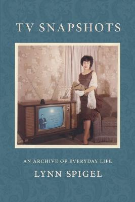 TV Snapshots: An Archive of Everyday Life - Lynn Spigel - cover