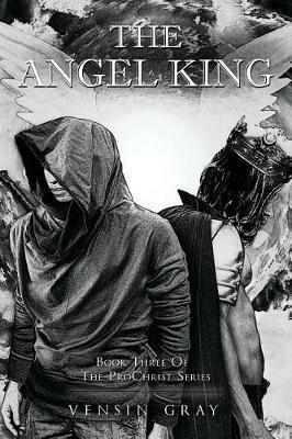 The Angel King: Book Three of the ProChrist Series - Vensin Gray - cover