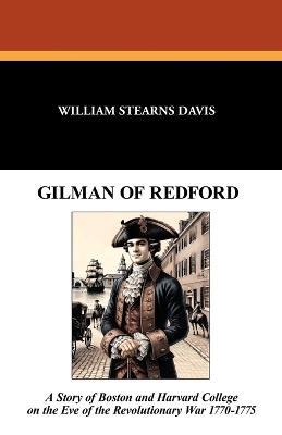 Gilman of Redford: A Story of Boston and Harvard College on the Eve of the Revolutionary War 1770-1775 - William Stearns Davis - cover