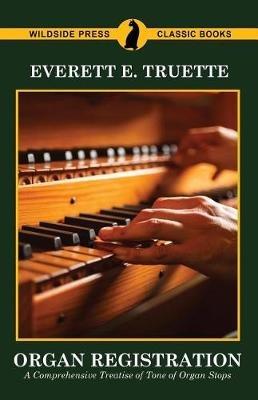 Organ Registration: A Comprehensive Treatise of Tone of Organ Stops - Everett E Truette - cover