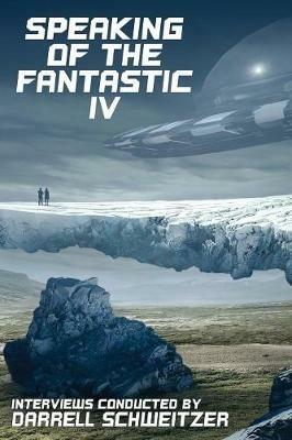 Speaking of the Fantastic IV: Interviews with Science Fiction and Fantasy Authors - Darrell Schweitzer,Allen Steele,Larry Niven - cover