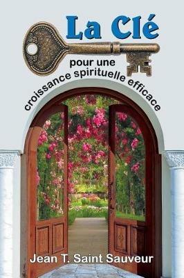 La Cle Pour Une Croissance Spirituelle Efficace - Jean T Saint Sauveur - cover