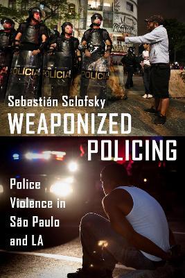 Weaponized Policing: Police Violence in São Paulo and LA - Sebastián Sclofsky - cover