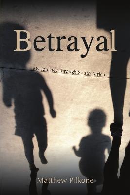 Betrayal: My Journey through South Africa - Matthew Pilkone - cover