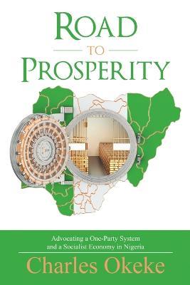 Road to Prosperity: Advocating a One-Party System and a Socialist Economy in Nigeria - Charles Okeke - cover