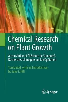 Chemical Research on Plant Growth: A translation of Théodore de Saussure's Recherches chimiques sur la Végétation by Jane F. Hill - Théodore de Saussure - cover