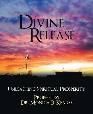 Divine Release: Unleashing Spiritual Prosperity - Prophetess Monica B Kearse - cover