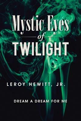 Mystic Eyes of Twilight: Dream a Dream for Me - Leroy Hewitt - cover