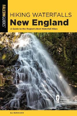 Hiking Waterfalls New England: A Guide to the Region's Best Waterfall Hikes - Eli Burakian - cover