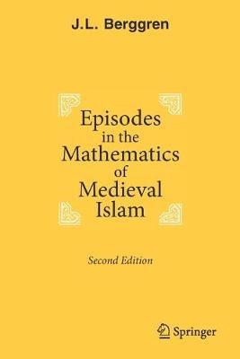 Episodes in the Mathematics of Medieval Islam - J.L. Berggren - cover