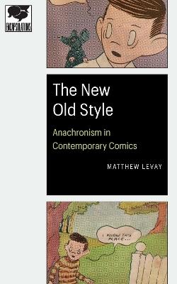The New Old Style: Anachronism in Contemporary Comics - Matthew Levay - cover