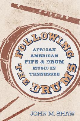 Following the Drums: African American Fife and Drum Music in Tennessee - John M. Shaw - cover