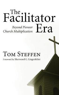 The Facilitator Era: Beyond Pioneer Church Multiplication - Tom Steffen - cover