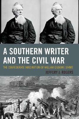 A Southern Writer and the Civil War: The Confederate Imagination of William Gilmore Simms - Jeffery J. Rogers - cover