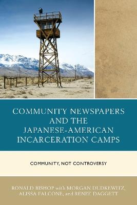 Community Newspapers and the Japanese-American Incarceration Camps: Community, Not Controversy - Ronald Bishop - cover