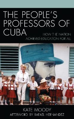 The People's Professors of Cuba: How the Nation Achieved Education for All - Kate Moody - cover