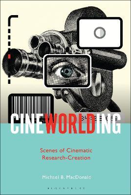 CineWorlding: Scenes of Cinematic Research-Creation - Michael B. MacDonald - cover