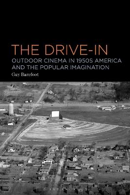 The Drive-In: Outdoor Cinema in 1950s America and the Popular Imagination - Guy Barefoot - cover