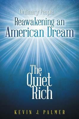 The Quiet Rich: Ordinary People Reawakening an American Dream - Kevin J Palmer - cover
