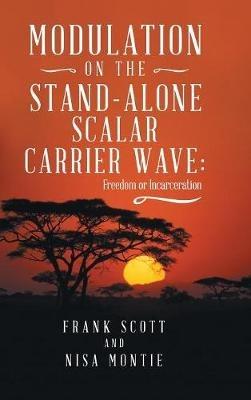 Modulation on the Stand-Alone Scalar Carrier Wave: Freedom or Incarceration - Frank Scott,Nisa Montie - cover