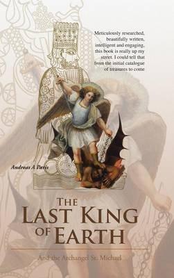 The Last King of Earth: And the Archangel St. Michael - Andreas A Paris - cover